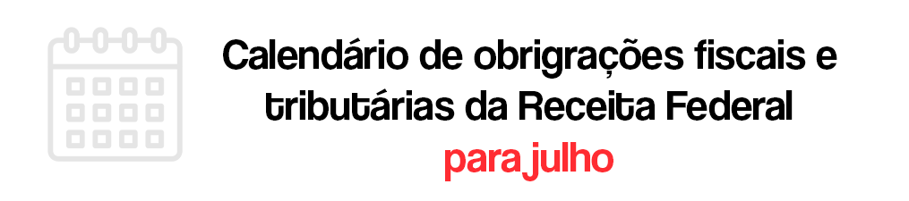Calendário de obrigações fiscais e tributárias da Receita Federal para o mês de julho