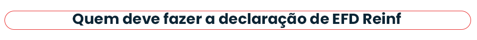 quem deve fazer a declaraçao da efd reinf